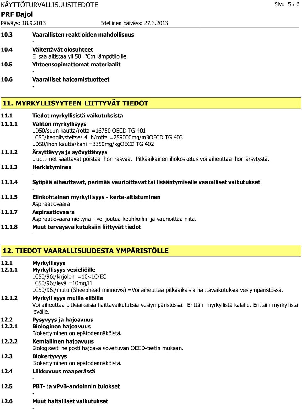 1.2 Ärsyttävyys ja syövyttävyys Liuottimet saattavat poistaa ihon rasvaa. Pitkäaikainen ihokosketus voi aiheuttaa ihon ärsytystä. 11.1.3 Herkistyminen 11.1.4 Syöpää aiheuttavat, perimää vaurioittavat tai lisääntymiselle vaaralliset vaikutukset 11.