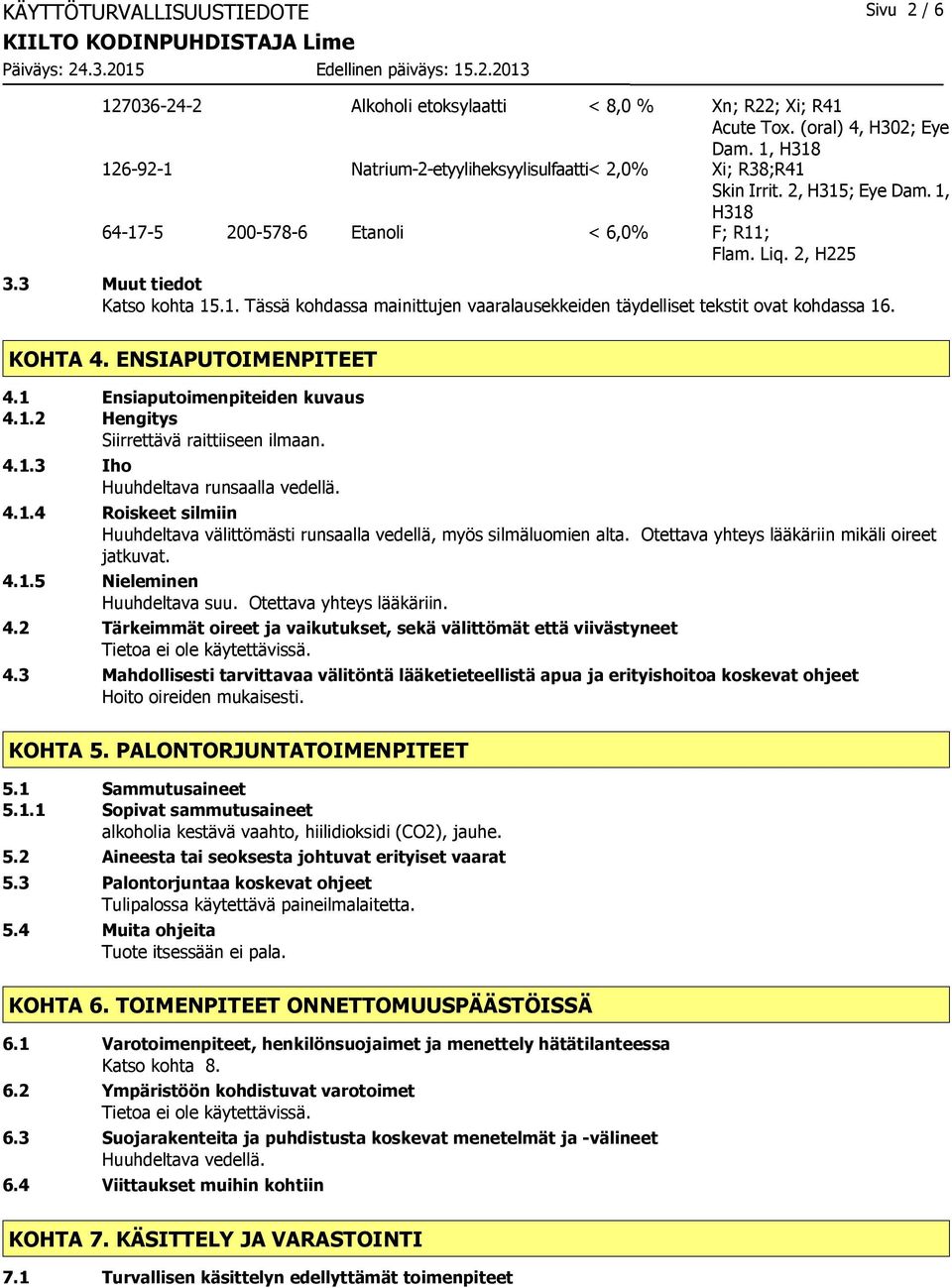 KOHTA 4. ENSIAPUTOIMENPITEET 4.1 Ensiaputoimenpiteiden kuvaus 4.1.2 Hengitys Siirrettävä raittiiseen ilmaan. 4.1.3 Iho Huuhdeltava runsaalla vedellä. 4.1.4 Roiskeet silmiin Huuhdeltava välittömästi runsaalla vedellä, myös silmäluomien alta.