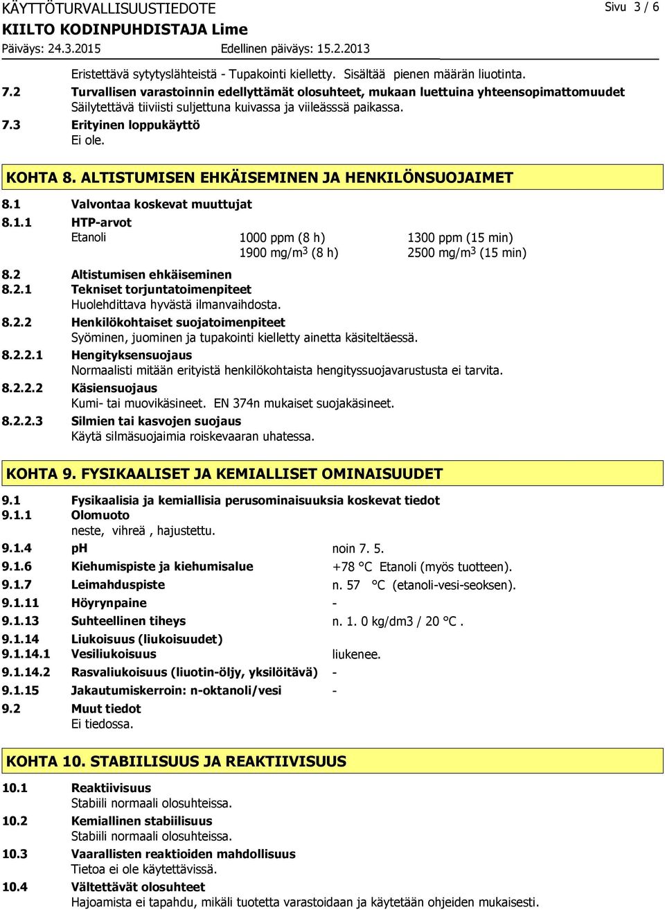 ALTISTUMISEN EHKÄISEMINEN JA HENKILÖNSUOJAIMET 8.1 Valvontaa koskevat muuttujat 8.1.1 HTP-arvot Etanoli 8.2 Altistumisen ehkäiseminen 8.2.1 Tekniset torjuntatoimenpiteet Huolehdittava hyvästä ilmanvaihdosta.