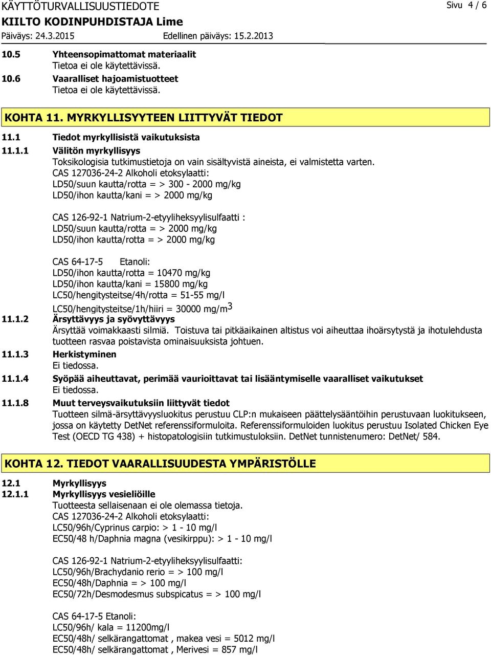 mg/kg LD50/ihon kautta/rotta = > 2000 mg/kg CAS 64-17-5 Etanoli: LD50/ihon kautta/rotta = 10470 mg/kg LD50/ihon kautta/kani = 15800 mg/kg LC50/hengitysteitse/4h/rotta = 51-55 mg/l