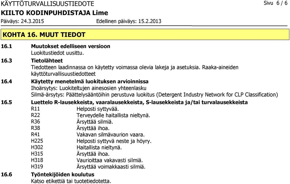 4 Käytetty menetelmä luokituksen arvioinnissa Ihoärsytys: Luokiteltujen ainesosien yhteenlasku Silmä-ärsytys: Päättelysääntöihin perustuva luokitus (Detergent Industry Network for CLP Classification)