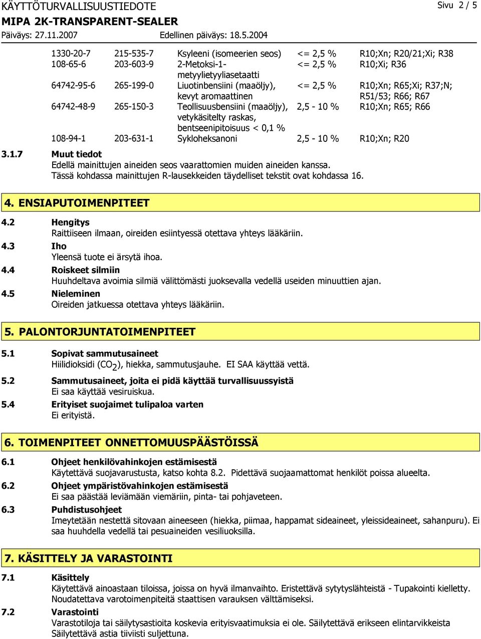 vetykäsitelty raskas, bentseenipitoisuus < 0,1 % 108-94-1 203-631-1 Sykloheksanoni 2,5-10 % R10;Xn; R20 3.1.7 Muut tiedot Edellä mainittujen aineiden seos vaarattomien muiden aineiden kanssa.