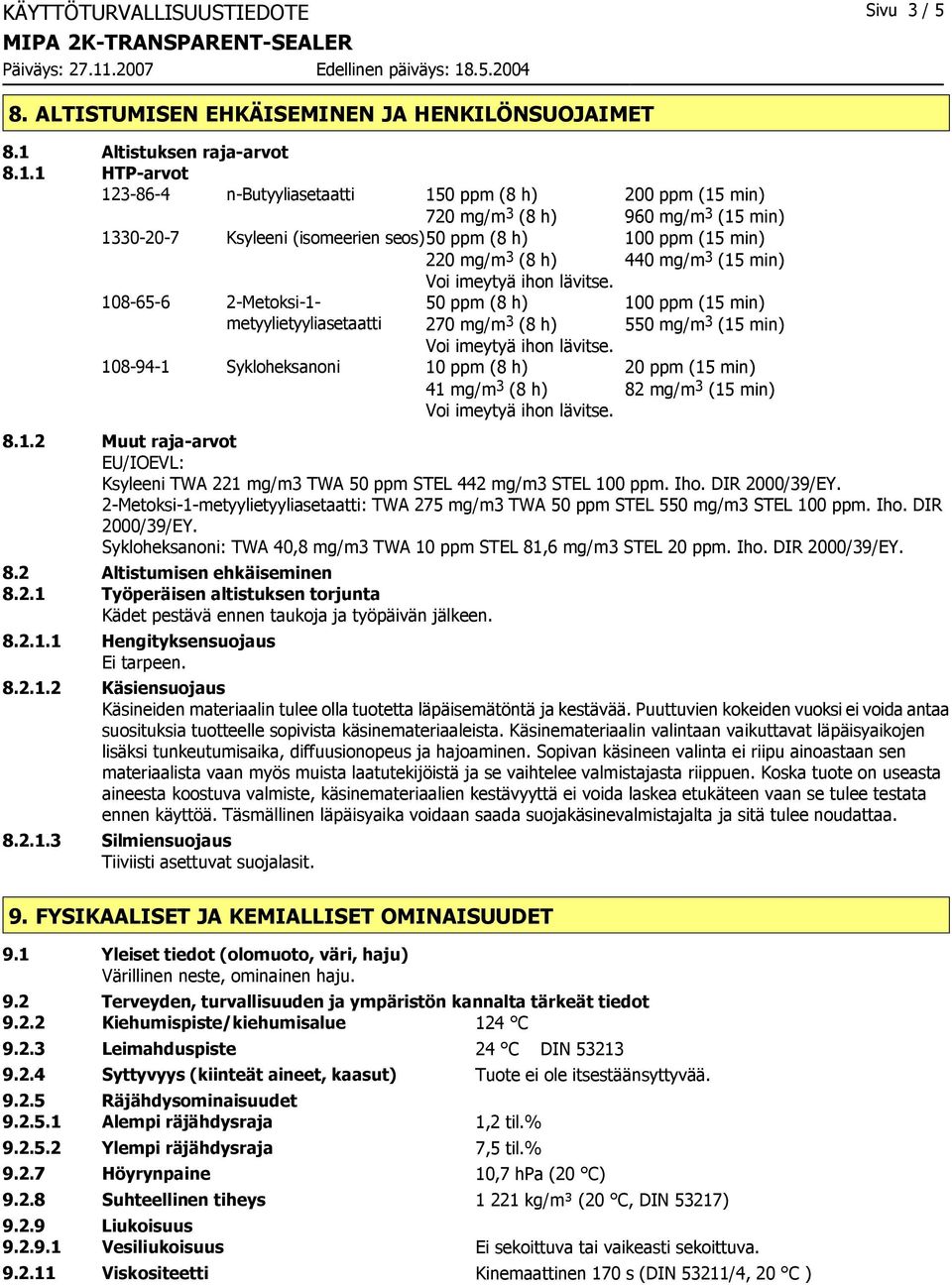 1 HTP-arvot 123-86-4 n-butyyliasetaatti 150 ppm (8 h) 200 ppm (15 min) 720 mg/m 3 (8 h) 960 mg/m 3 (15 min) 1330-20-7 Ksyleeni (isomeerien seos) 50 ppm (8 h) 100 ppm (15 min) 220 mg/m 3 (8 h) 440