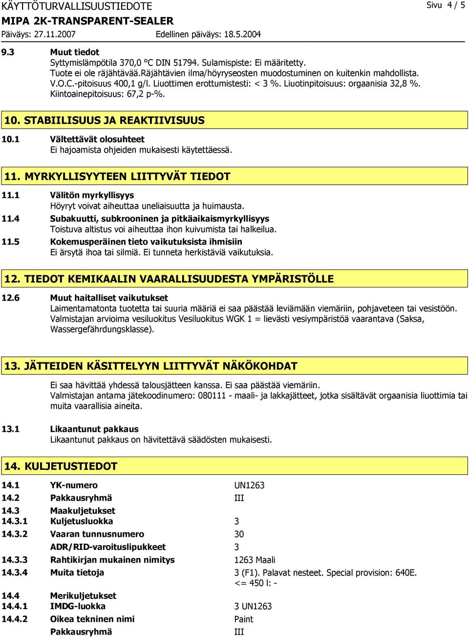 10. STABIILISUUS JA REAKTIIVISUUS 10.1 Vältettävät olosuhteet Ei hajoamista ohjeiden mukaisesti käytettäessä. 11. MYRKYLLISYYTEEN LIITTYVÄT TIEDOT 11.1 Välitön myrkyllisyys 11.