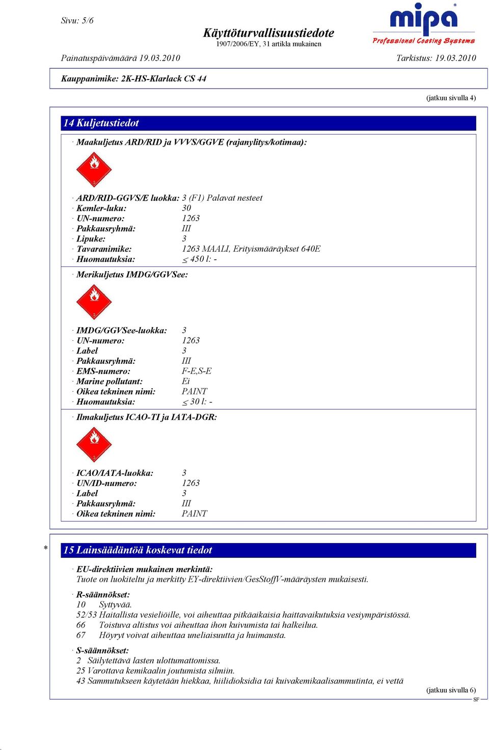 pollutant: Ei Oikea tekninen nimi: PAINT Huomautuksia: 30 l: - Ilmakuljetus ICAO-TI ja IATA-DGR: ICAO/IATA-luokka: 3 UN/ID-numero: 1263 Label 3 Pakkausryhmä: III Oikea tekninen nimi: PAINT * 15