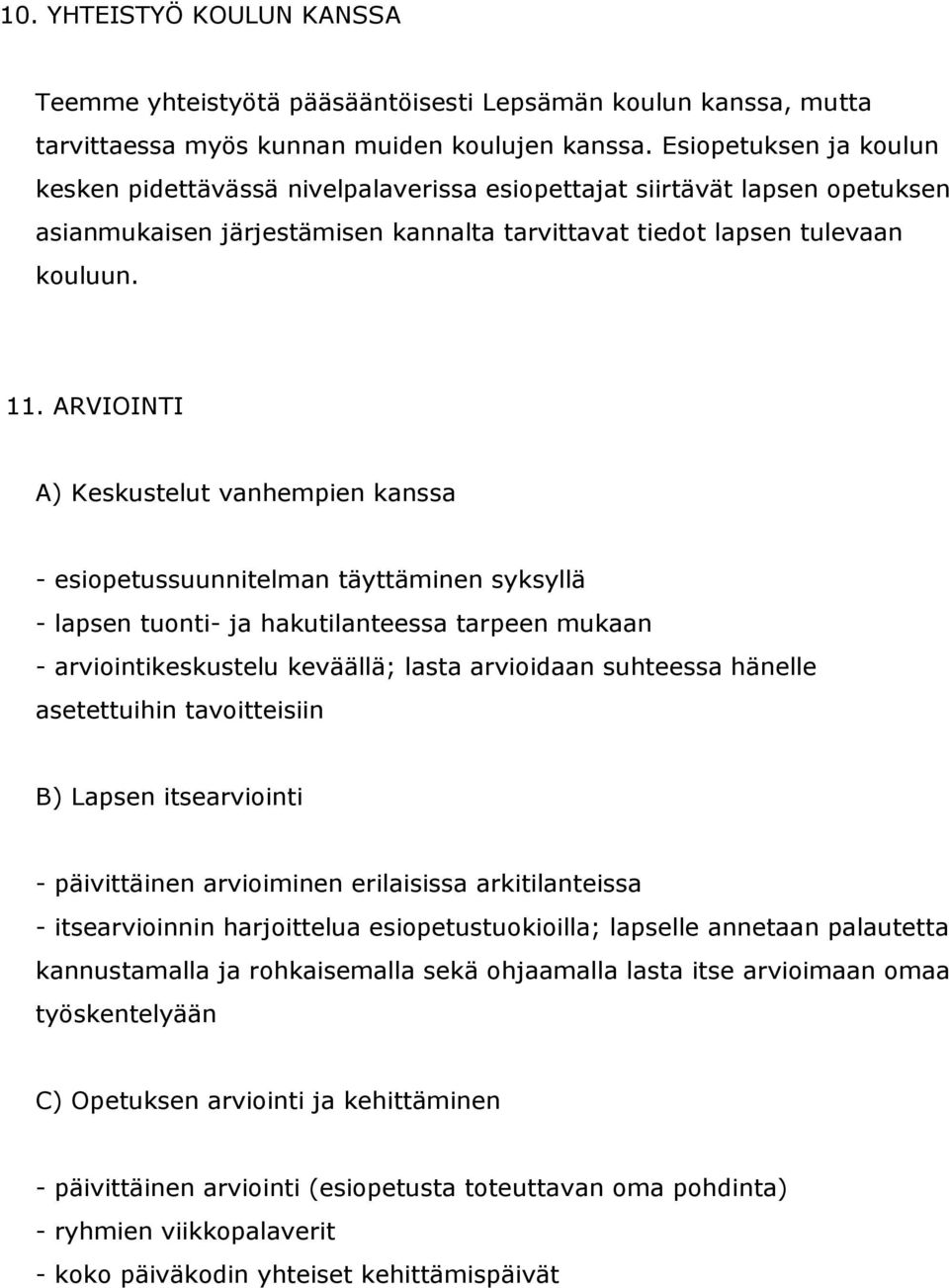 ARVIOINTI A) Keskustelut vanhempien kanssa - esiopetussuunnitelman täyttäminen syksyllä - lapsen tuonti- ja hakutilanteessa tarpeen mukaan - arviointikeskustelu keväällä; lasta arvioidaan suhteessa