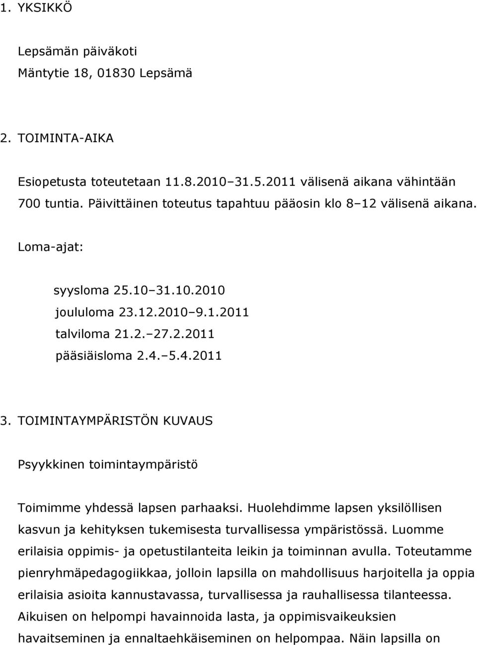 TOIMINTAYMPÄRISTÖN KUVAUS Psyykkinen toimintaympäristö Toimimme yhdessä lapsen parhaaksi. Huolehdimme lapsen yksilöllisen kasvun ja kehityksen tukemisesta turvallisessa ympäristössä.