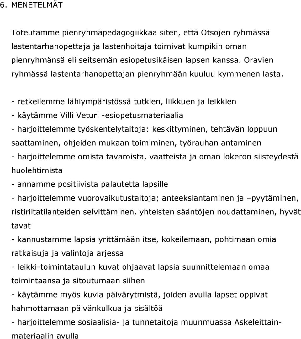 - retkeilemme lähiympäristössä tutkien, liikkuen ja leikkien - käytämme Villi Veturi -esiopetusmateriaalia - harjoittelemme työskentelytaitoja: keskittyminen, tehtävän loppuun saattaminen, ohjeiden