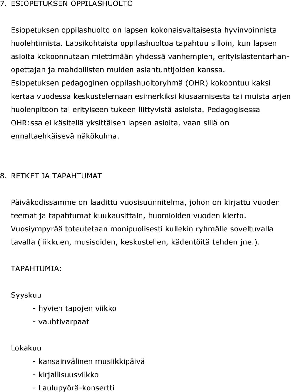 Esiopetuksen pedagoginen oppilashuoltoryhmä (OHR) kokoontuu kaksi kertaa vuodessa keskustelemaan esimerkiksi kiusaamisesta tai muista arjen huolenpitoon tai erityiseen tukeen liittyvistä asioista.