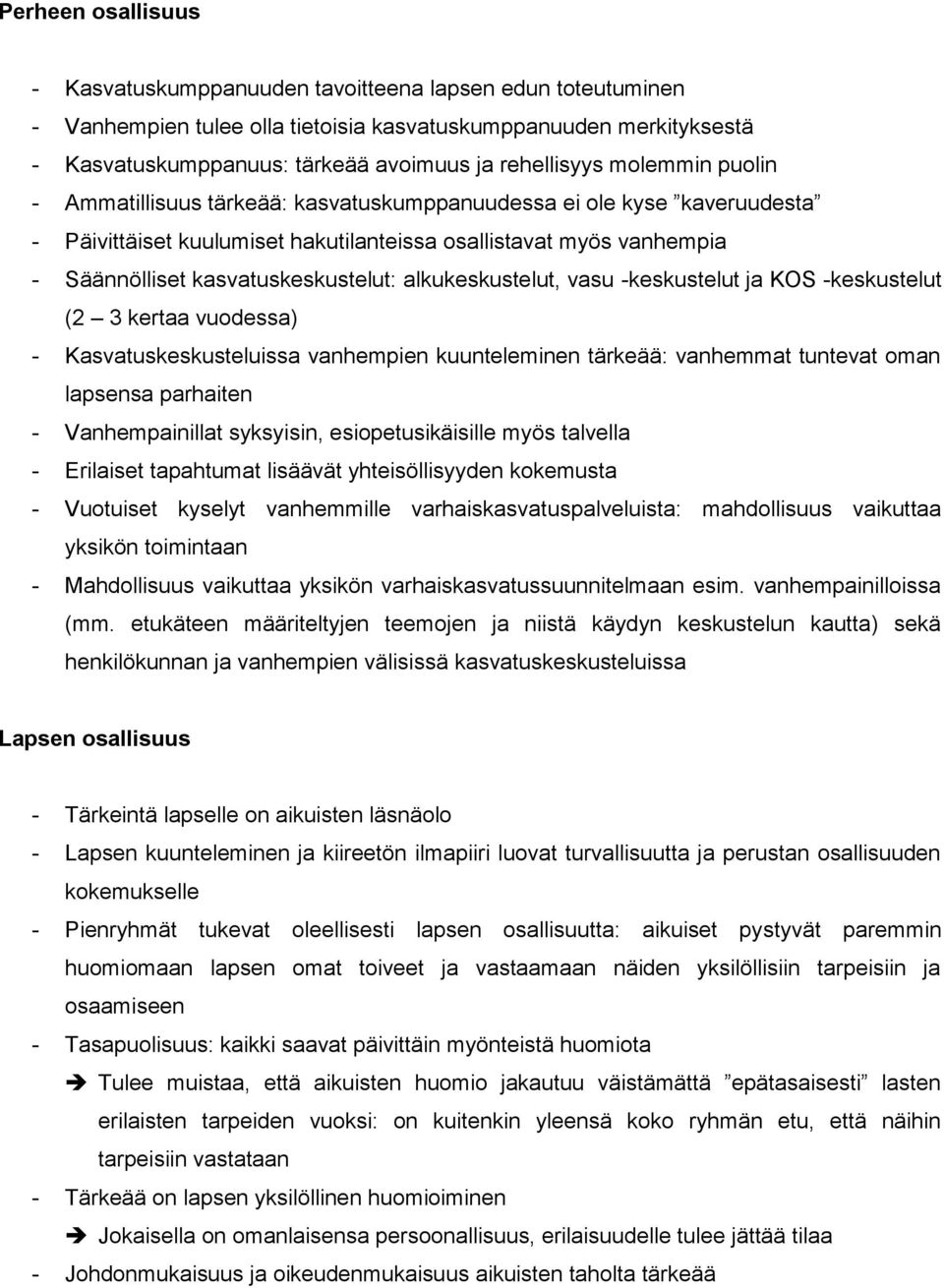 kasvatuskeskustelut: alkukeskustelut, vasu -keskustelut ja KOS -keskustelut (2 3 kertaa vuodessa) - Kasvatuskeskusteluissa vanhempien kuunteleminen tärkeää: vanhemmat tuntevat oman lapsensa parhaiten