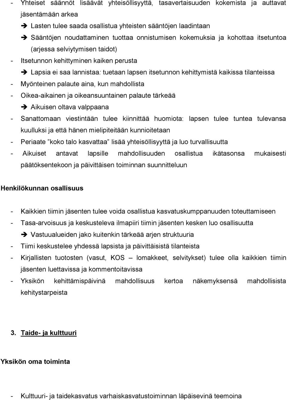 tilanteissa - Myönteinen palaute aina, kun mahdollista - Oikea-aikainen ja oikeansuuntainen palaute tärkeää Aikuisen oltava valppaana - Sanattomaan viestintään tulee kiinnittää huomiota: lapsen tulee