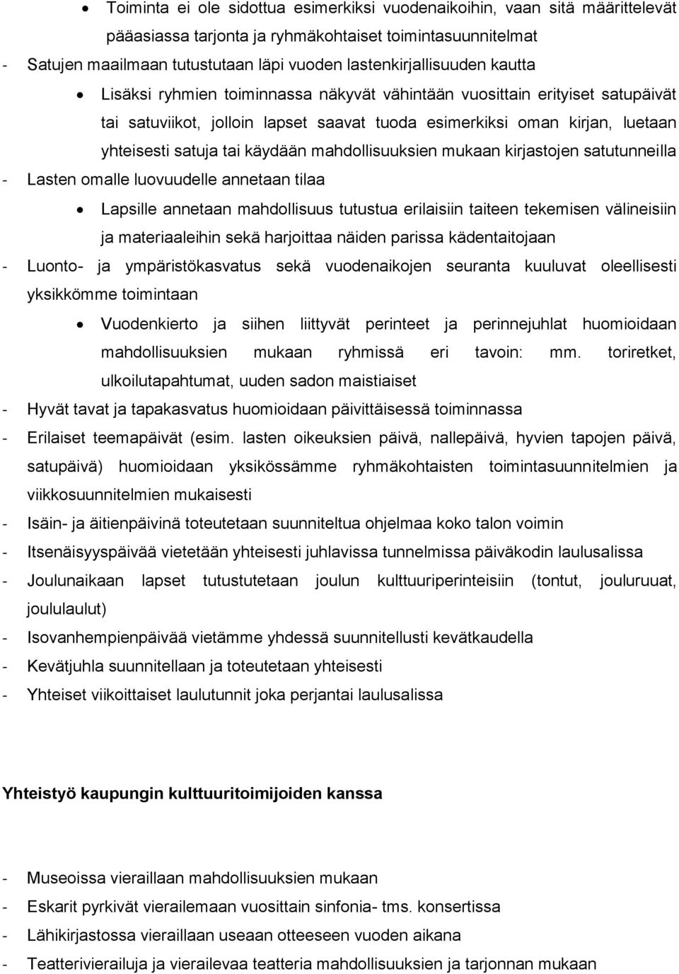 satuja tai käydään mahdollisuuksien mukaan kirjastojen satutunneilla - Lasten omalle luovuudelle annetaan tilaa Lapsille annetaan mahdollisuus tutustua erilaisiin taiteen tekemisen välineisiin ja