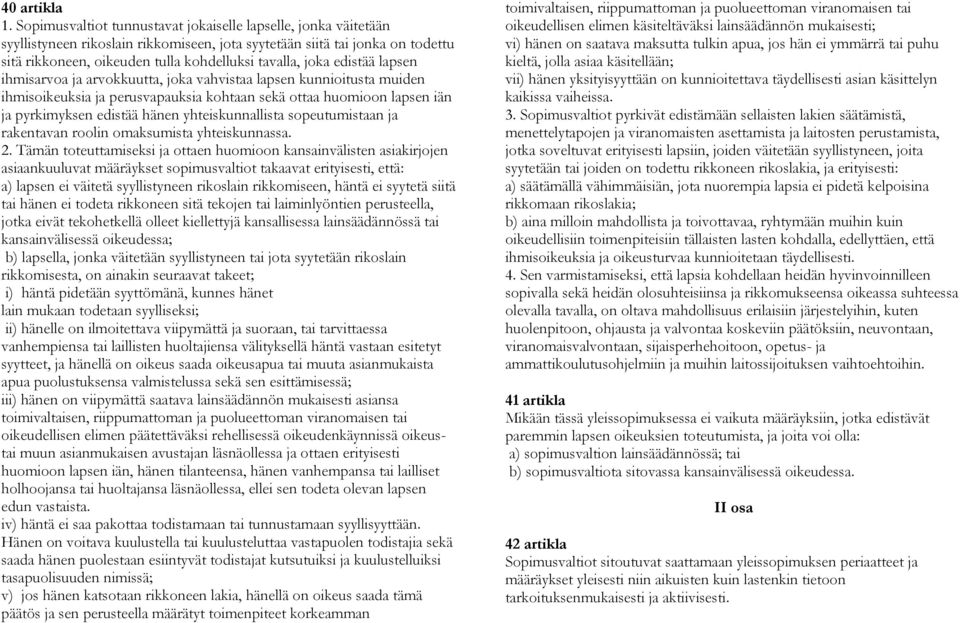 edistää lapsen ihmisarvoa ja arvokkuutta, joka vahvistaa lapsen kunnioitusta muiden ihmisoikeuksia ja perusvapauksia kohtaan sekä ottaa huomioon lapsen iän ja pyrkimyksen edistää hänen