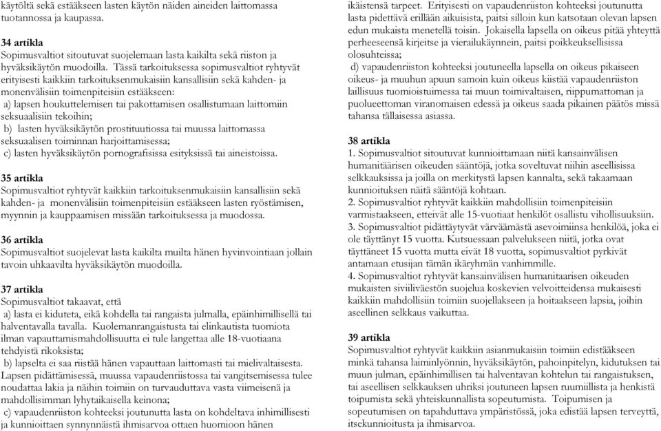 pakottamisen osallistumaan laittomiin seksuaalisiin tekoihin; b) lasten hyväksikäytön prostituutiossa tai muussa laittomassa seksuaalisen toiminnan harjoittamisessa; c) lasten hyväksikäytön