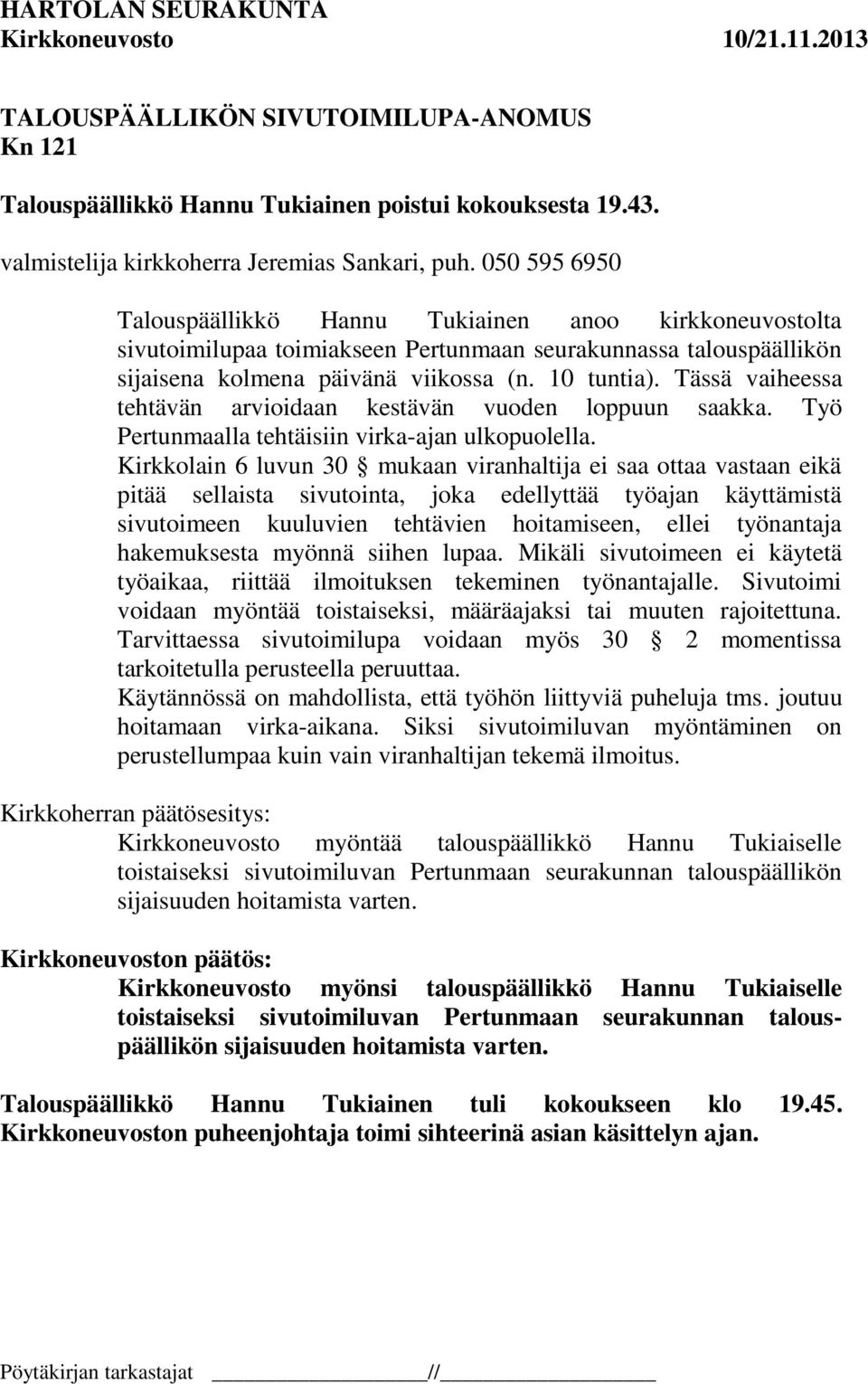 Tässä vaiheessa tehtävän arvioidaan kestävän vuoden loppuun saakka. Työ Pertunmaalla tehtäisiin virka-ajan ulkopuolella.