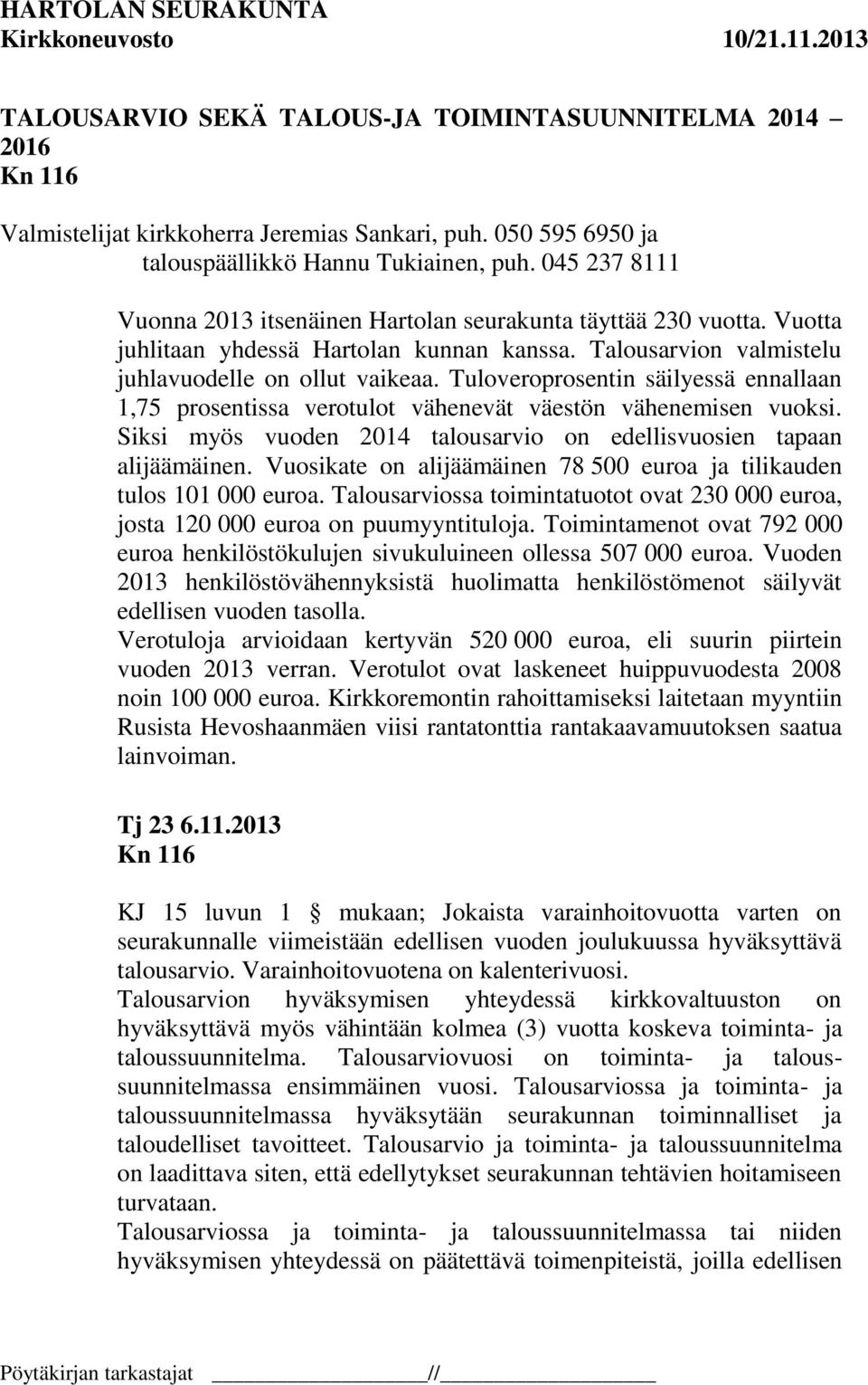 Tuloveroprosentin säilyessä ennallaan 1,75 prosentissa verotulot vähenevät väestön vähenemisen vuoksi. Siksi myös vuoden 2014 talousarvio on edellisvuosien tapaan alijäämäinen.