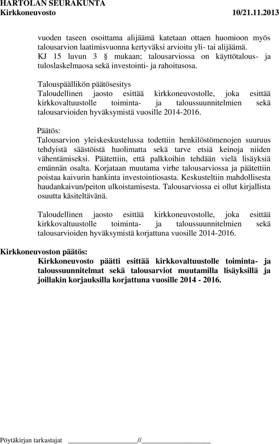 Talouspäällikön päätösesitys Taloudellinen jaosto esittää kirkkoneuvostolle, joka esittää kirkkovaltuustolle toiminta- ja taloussuunnitelmien sekä talousarvioiden hyväksymistä vuosille 2014-2016.