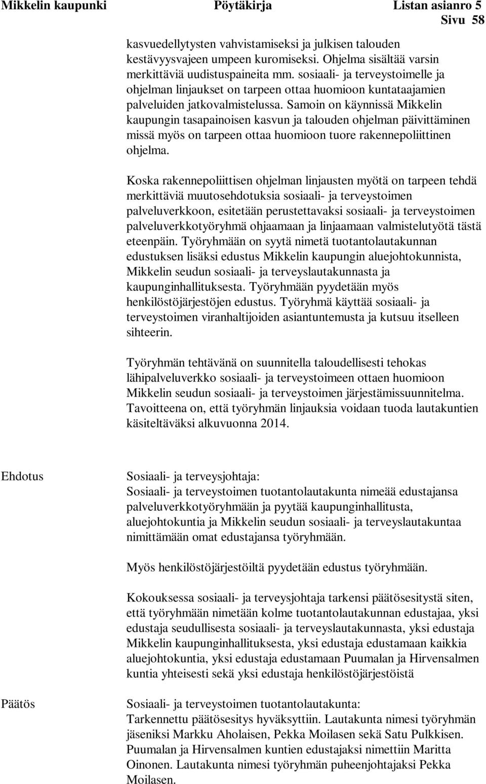 Samoin on käynnissä Mikkelin kaupungin tasapainoisen kasvun ja talouden ohjelman päivittäminen missä myös on tarpeen ottaa huomioon tuore rakennepoliittinen ohjelma.