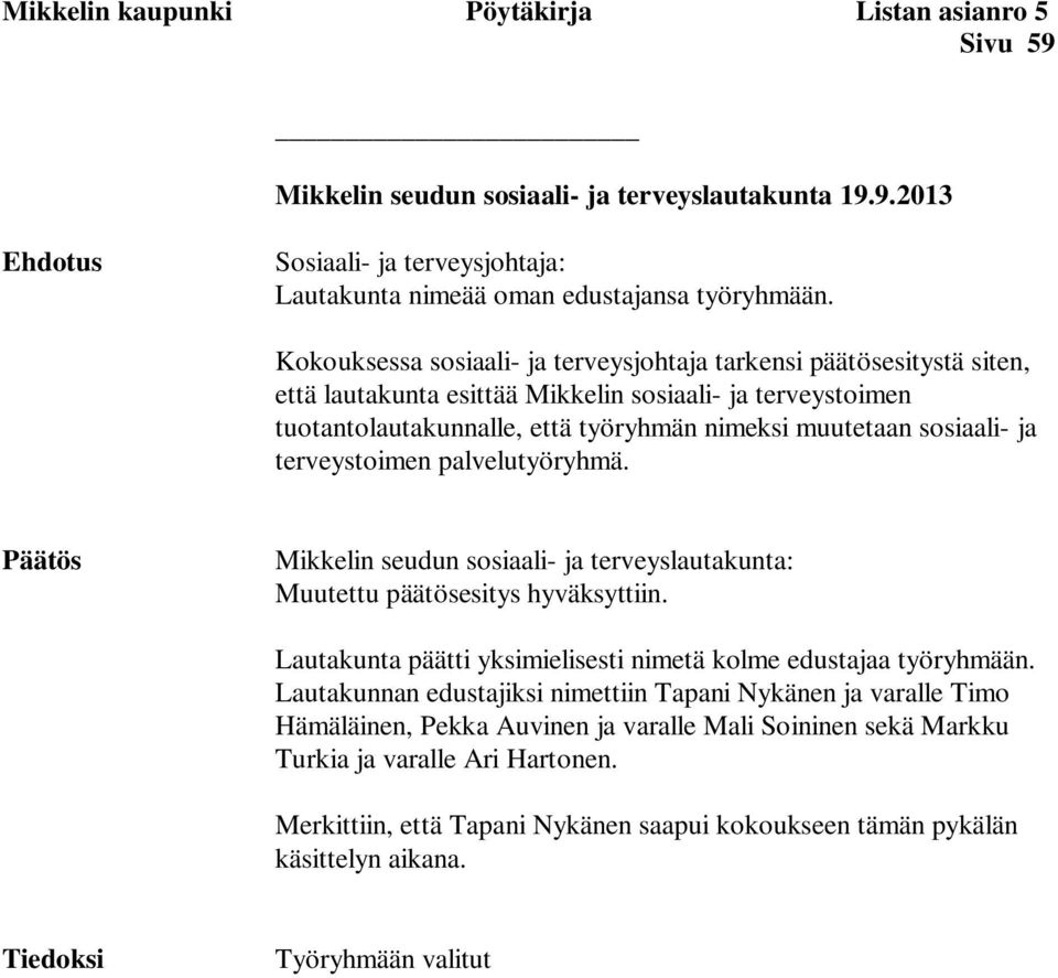 terveystoimen palvelutyöryhmä. Päätös Mikkelin seudun sosiaali- ja terveyslautakunta: Muutettu päätösesitys hyväksyttiin. Lautakunta päätti yksimielisesti nimetä kolme edustajaa työryhmään.