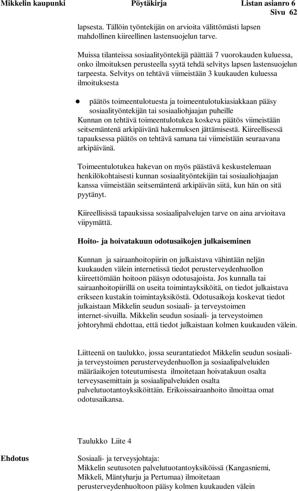 Selvitys on tehtävä viimeistään 3 kuukauden kuluessa ilmoituksesta päätös toimeentulotuesta ja toimeentulotukiasiakkaan pääsy sosiaalityöntekijän tai sosiaaliohjaajan puheille Kunnan on tehtävä