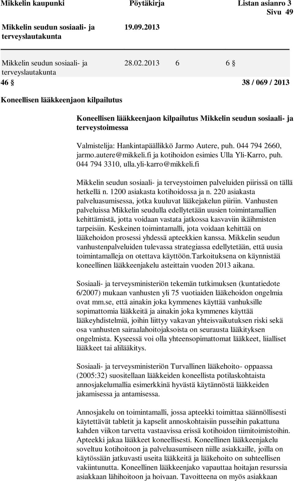 Jarmo Autere, puh. 044 794 2660, jarmo.autere@mikkeli.fi ja kotihoidon esimies Ulla Yli-Karro, puh. 044 794 3310, ulla.yli-karro@mikkeli.