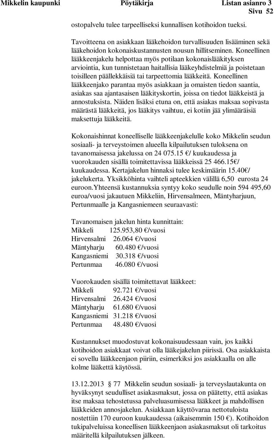 Koneellinen lääkkeenjakelu helpottaa myös potilaan kokonaislääkityksen arviointia, kun tunnistetaan haitallisia lääkeyhdistelmiä ja poistetaan toisilleen päällekkäisiä tai tarpeettomia lääkkeitä.