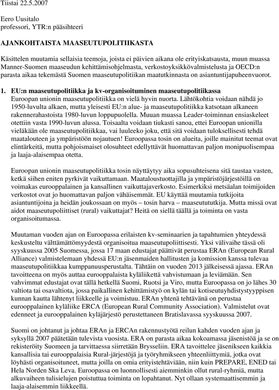 maaseudun kehittämisohjelmasta, verkostoyksikkövalmistelusta ja OECD:n parasta aikaa tekemästä Suomen maaseutupolitiikan maatutkinnasta on asiantuntijapuheenvuorot. 1.