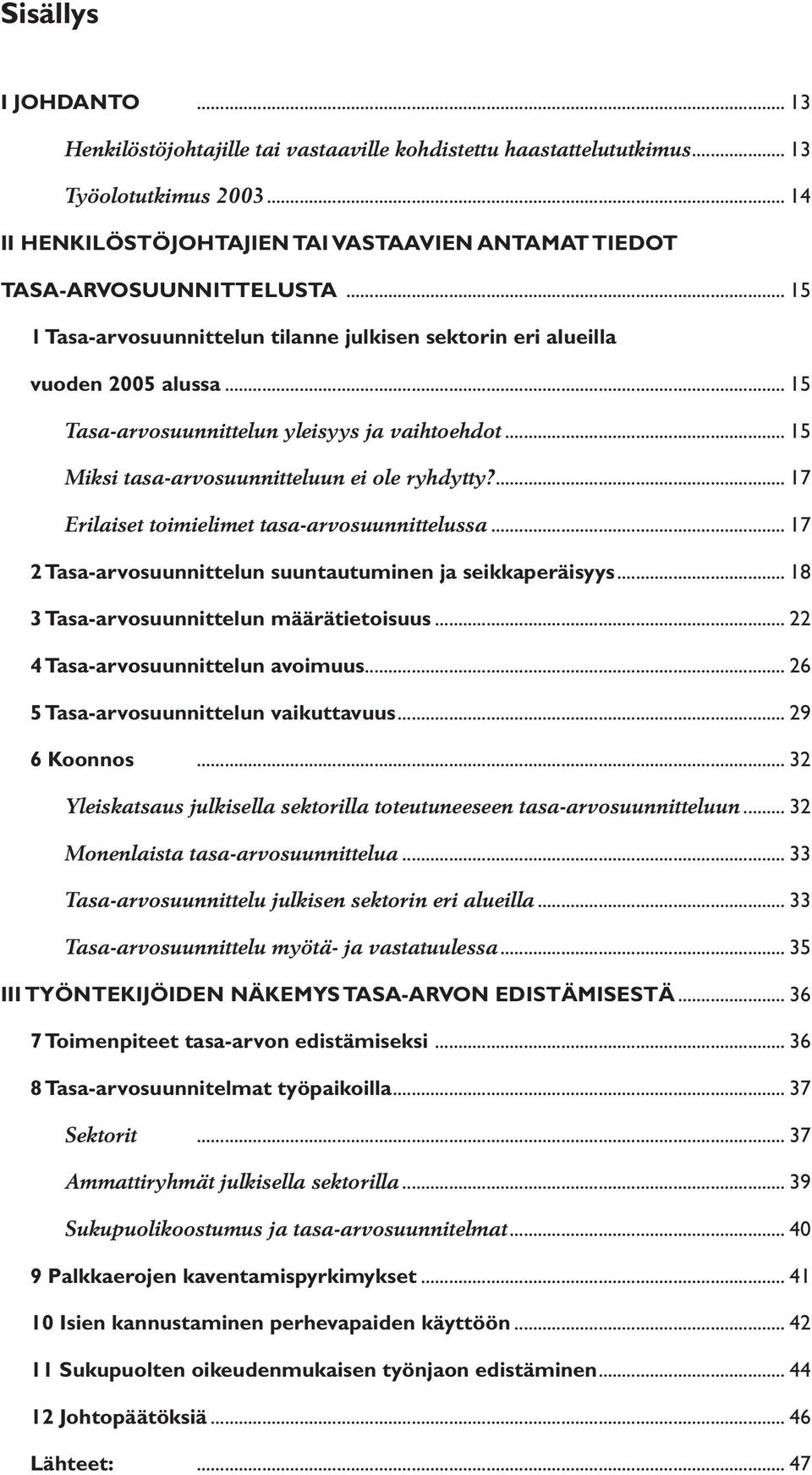 .. 15 Tasa-arvosuunnittelun yleisyys ja vaihtoehdot... 15 Miksi tasa-arvosuunnitteluun ei ole ryhdytty?... 17 Erilaiset toimielimet tasa-arvosuunnittelussa.