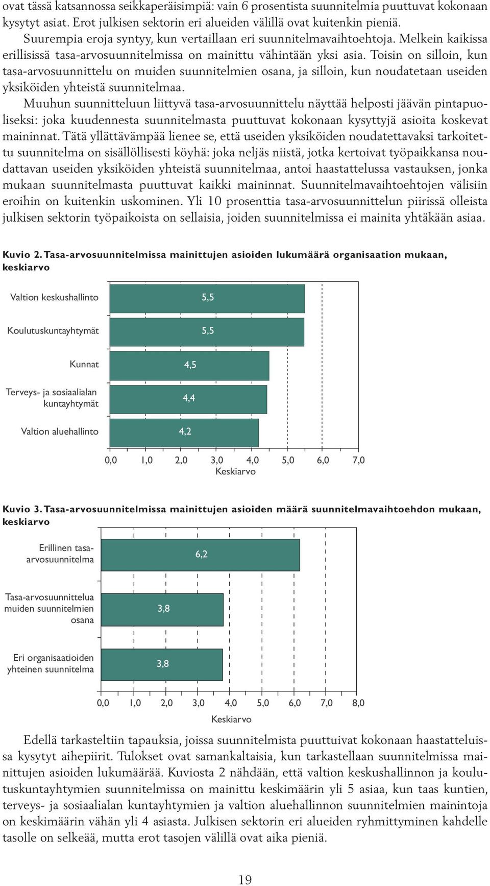 Toisin on silloin, kun tasa-arvosuunnittelu on muiden suunnitelmien osana, ja silloin, kun noudatetaan useiden yksiköiden yhteistä suunnitelmaa.