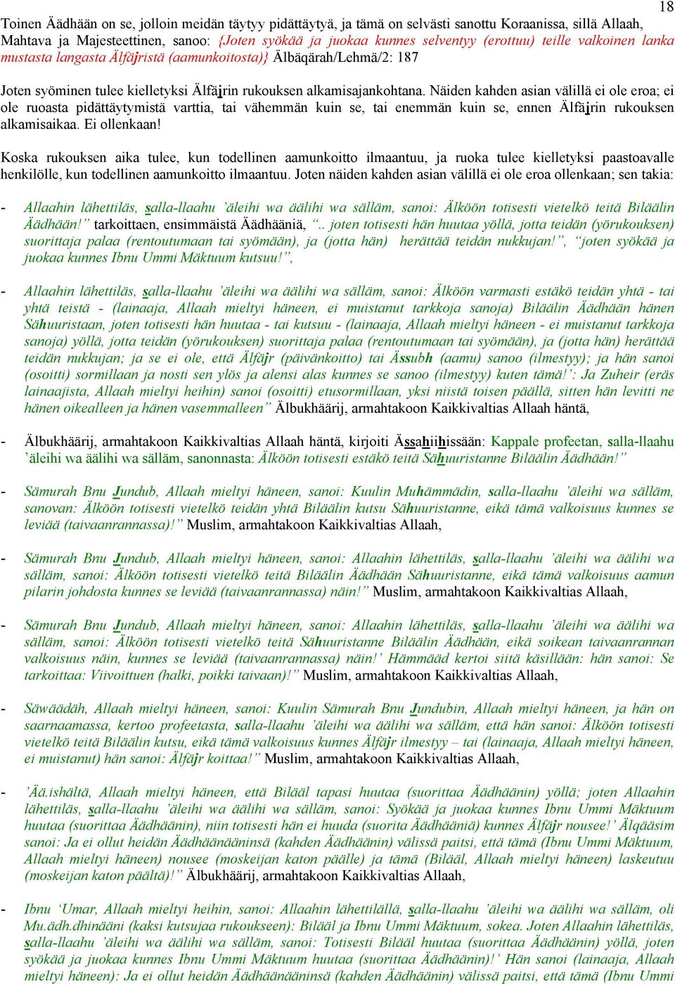 Näiden kahden asian välillä ei ole eroa; ei ole ruoasta pidättäytymistä varttia, tai vähemmän kuin se, tai enemmän kuin se, ennen Älfäjrin rukouksen alkamisaikaa. Ei ollenkaan!