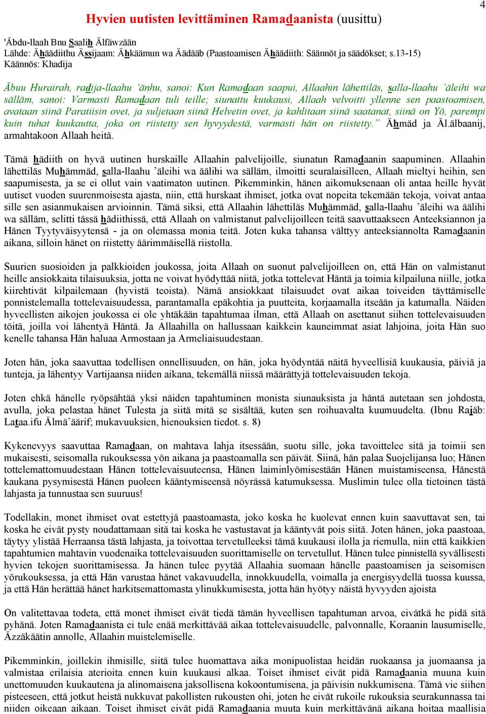 Allaah velvoitti yllenne sen paastoamisen, avataan siinä Paratiisin ovet, ja suljetaan siinä Helvetin ovet, ja kahlitaan siinä saatanat, siinä on Yö, parempi kuin tuhat kuukautta, joka on riistetty