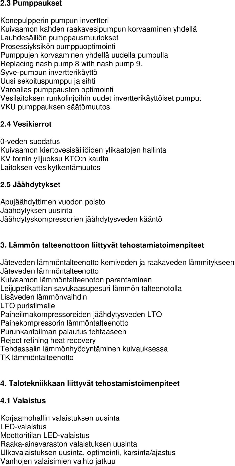 Syve-pumpun invertterikäyttö Uusi sekoituspumppu ja sihti Varoallas pumppausten optimointi Vesilaitoksen runkolinjoihin uudet invertterikäyttöiset pumput VKU pumppauksen säätömuutos 2.