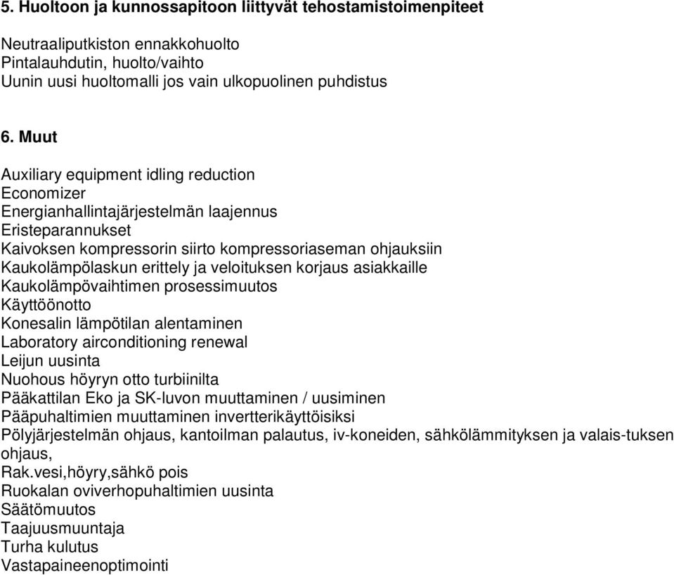 veloituksen korjaus asiakkaille Kaukolämpövaihtimen prosessimuutos Käyttöönotto Konesalin lämpötilan alentaminen Laboratory airconditioning renewal Leijun uusinta Nuohous höyryn otto turbiinilta