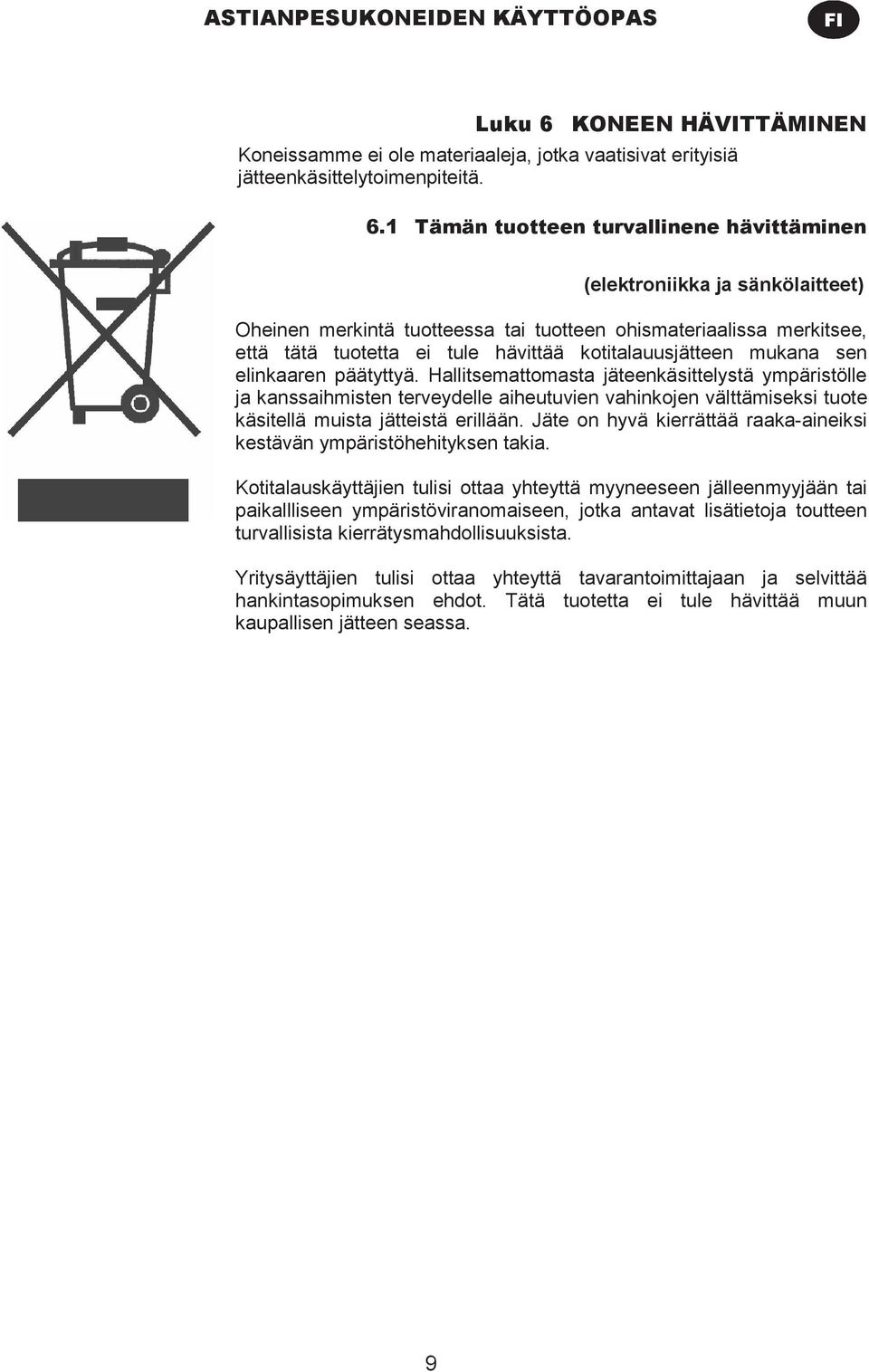 1 Tämän tuotteen turvallinene hävittäminen (elektroniikka ja sänkölaitteet) Oheinen merkintä tuotteessa tai tuotteen ohismateriaalissa merkitsee, että tätä tuotetta ei tule hävittää