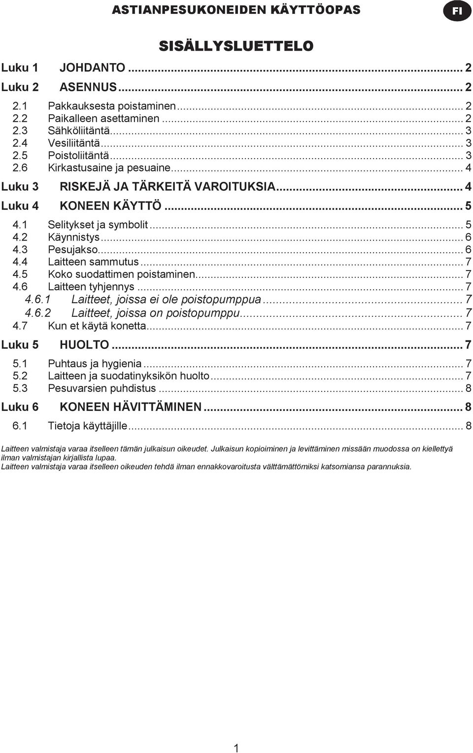 .. 7 4.5 Koko suodattimen poistaminen... 7 4.6 Laitteen tyhjennys... 7 4.6.1 Laitteet, joissa ei ole poistopumppua... 7 4.6.2 Laitteet, joissa on poistopumppu... 7 4.7 Kun et käytä konetta.