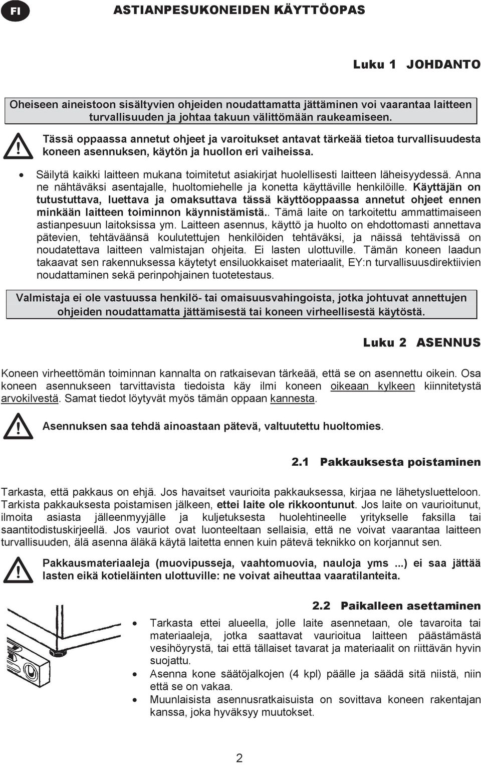 Säilytä kaikki laitteen mukana toimitetut asiakirjat huolellisesti laitteen läheisyydessä. Anna ne nähtäväksi asentajalle, huoltomiehelle ja konetta käyttäville henkilöille.