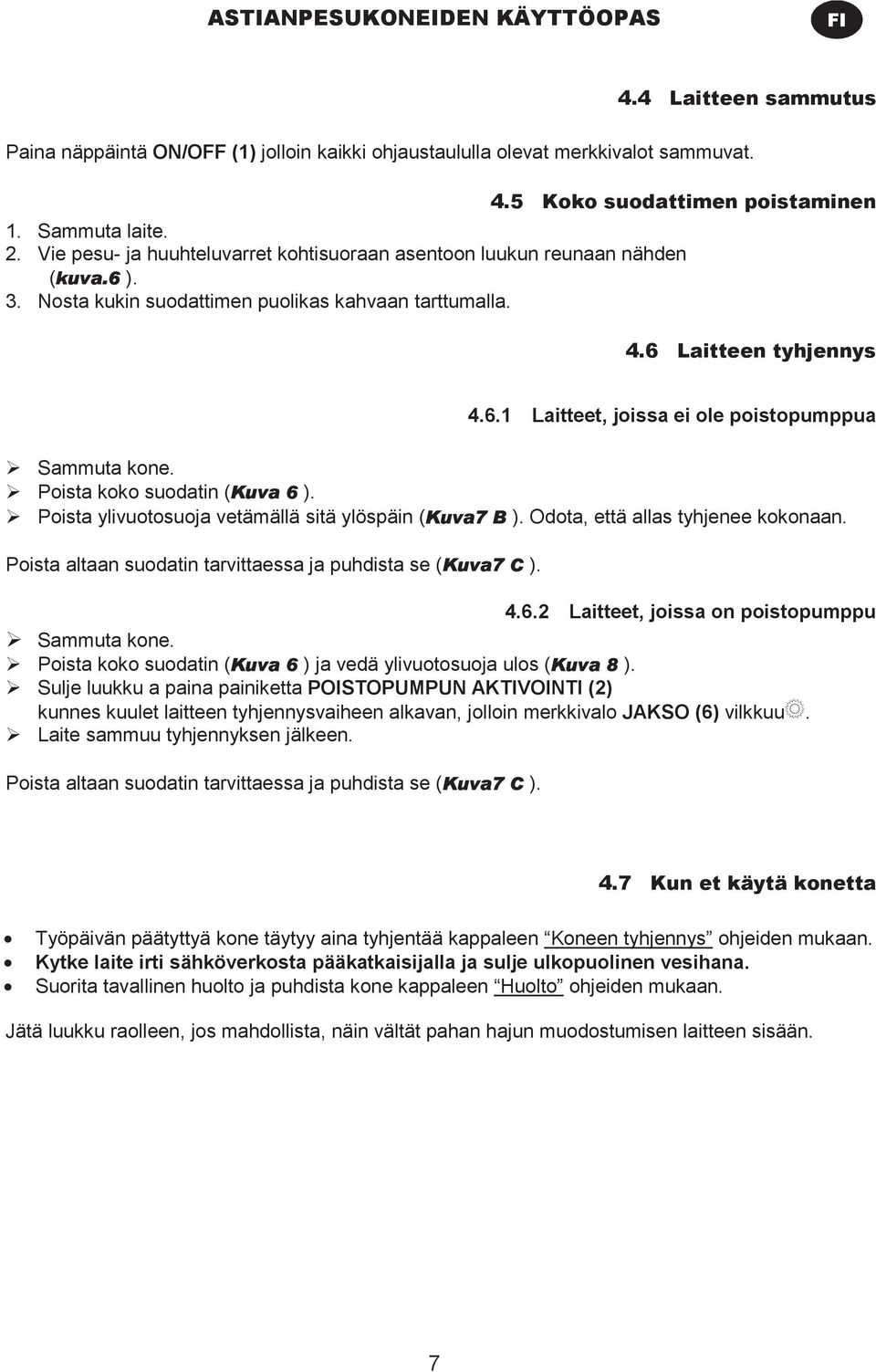 Poista koko suodatin (Kuva 6 ). Poista ylivuotosuoja vetämällä sitä ylöspäin (Kuva7 B ). Odota, että allas tyhjenee kokonaan. Poista altaan suodatin tarvittaessa ja puhdista se (Kuva7 C ). 4.6.2 Laitteet, joissa on poistopumppu Sammuta kone.