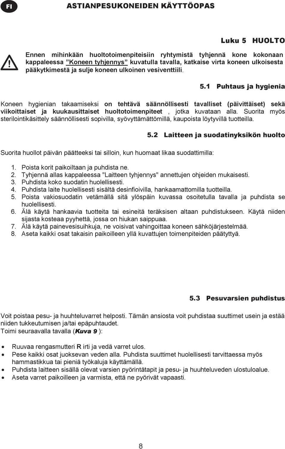 1 Puhtaus ja hygienia Koneen hygienian takaamiseksi on tehtävä säännöllisesti tavalliset (päivittäiset) sekä viikoittaiset ja kuukausittaiset huoltotoimenpiteet, jotka kuvataan alla.