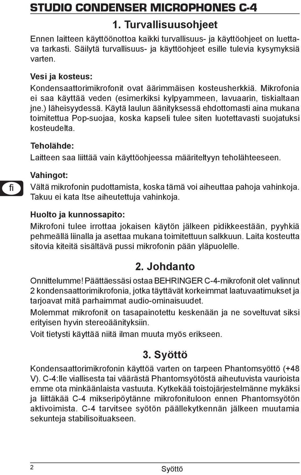 Käytä laulun äänityksessä ehdottomasti aina mukana toimitettua Pop-suojaa, koska kapseli tulee siten luotettavasti suojatuksi kosteudelta.