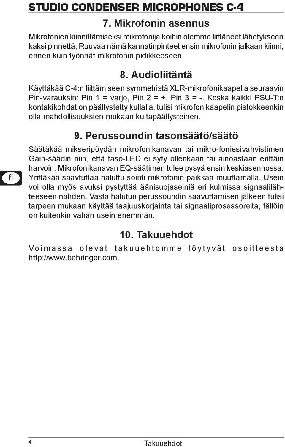 Koska kaikki PSU T:n kontakikohdat on päällystetty kullalla, tulisi mikrofonikaapelin pistokkeenkin olla mahdollisuuksien mukaan kultapäällysteinen. 9.