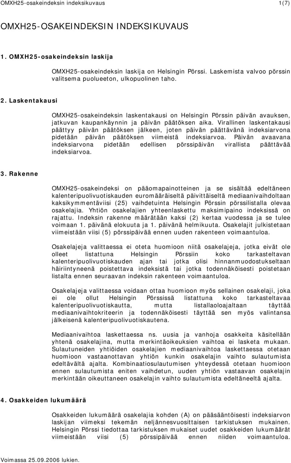 Laskentakausi OMXH25-osakeindeksin laskentakausi on Helsingin Pörssin päivän avauksen, jatkuvan kaupankäynnin ja päivän päätöksen aika.