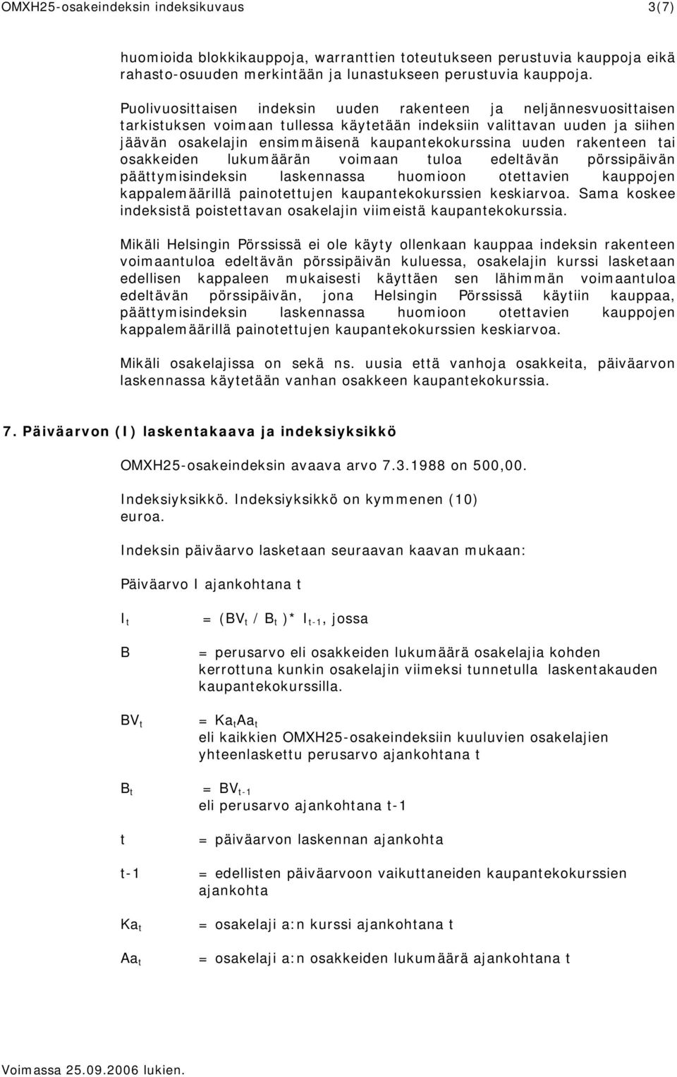 uuden rakenteen tai osakkeiden lukumäärän voimaan tuloa edeltävän pörssipäivän päättymisindeksin laskennassa huomioon otettavien kauppojen kappalemäärillä painotettujen kaupantekokurssien keskiarvoa.