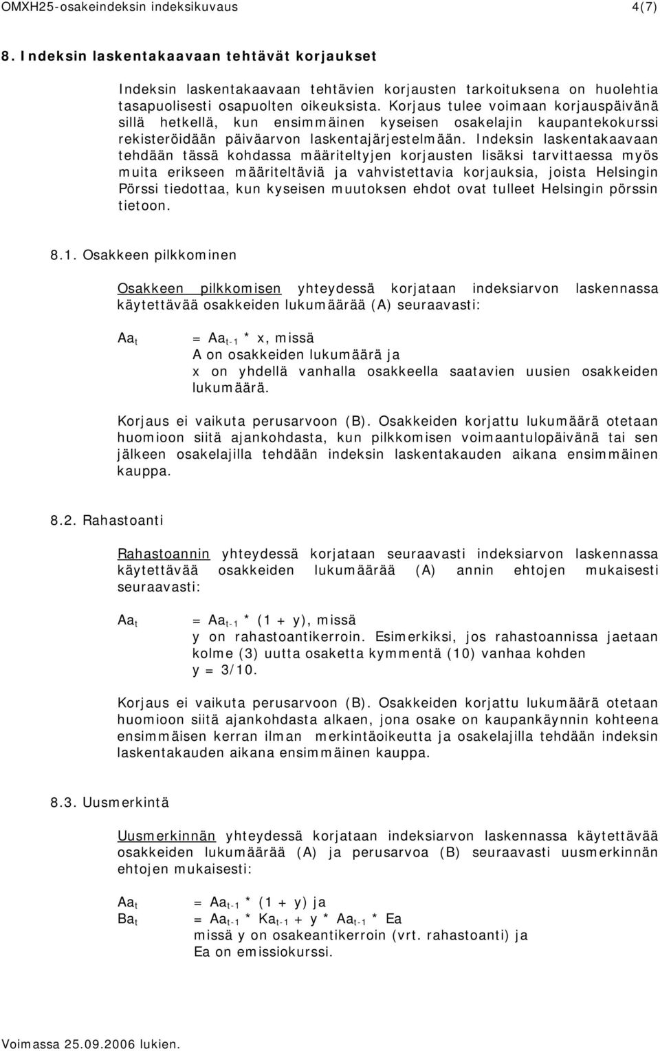 Indeksin laskentakaavaan tehdään tässä kohdassa määriteltyjen korjausten lisäksi tarvittaessa myös muita erikseen määriteltäviä ja vahvistettavia korjauksia, joista Helsingin Pörssi tiedottaa, kun