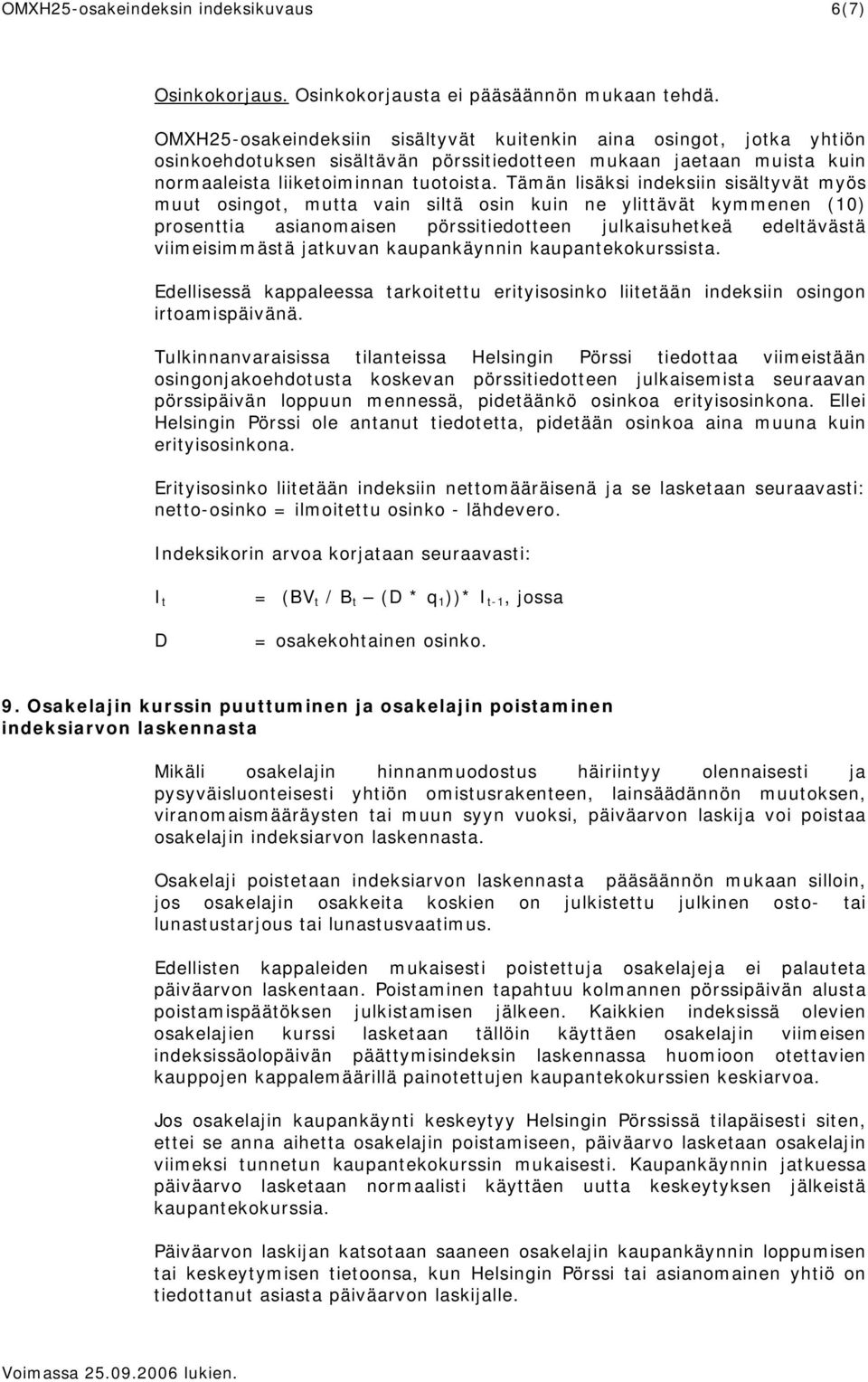 Tämän lisäksi indeksiin sisältyvät myös muut osingot, mutta vain siltä osin kuin ne ylittävät kymmenen (10) prosenttia asianomaisen pörssitiedotteen julkaisuhetkeä edeltävästä viimeisimmästä jatkuvan