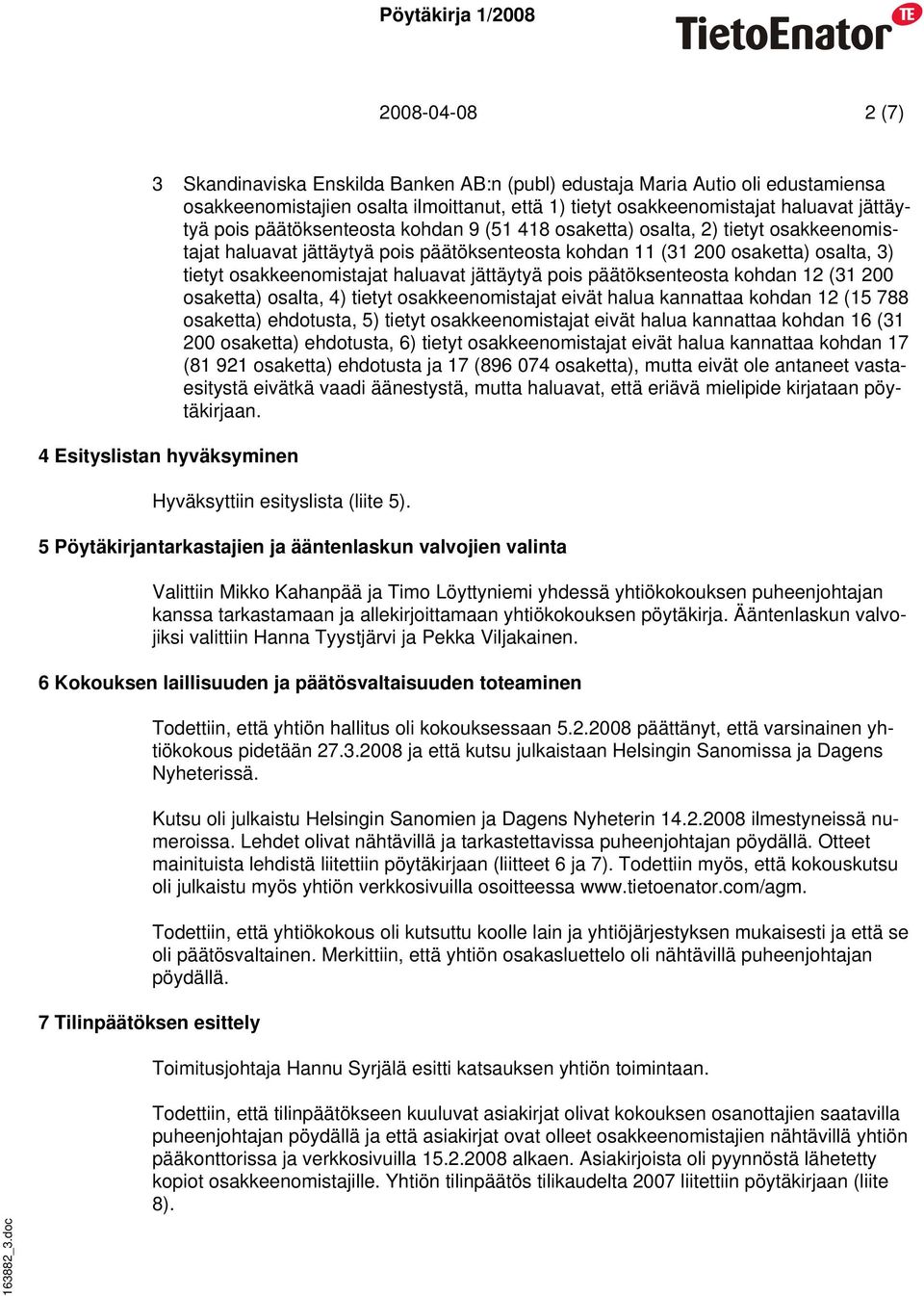 jättäytyä pois päätöksenteosta kohdan 12 (31 200 osaketta) osalta, 4) tietyt osakkeenomistajat eivät halua kannattaa kohdan 12 (15 788 osaketta) ehdotusta, 5) tietyt osakkeenomistajat eivät halua