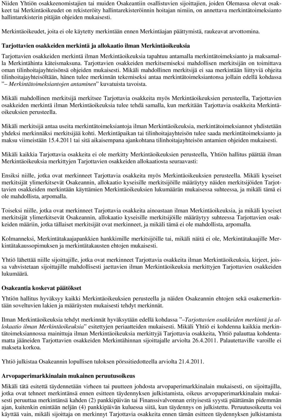 Tarjottavien osakkeiden merkintä ja allokaatio ilman Merkintäoikeuksia Tarjottavien osakkeiden merkintä ilman Merkintäoikeuksia tapahtuu antamalla merkintätoimeksianto ja maksamalla Merkintähinta