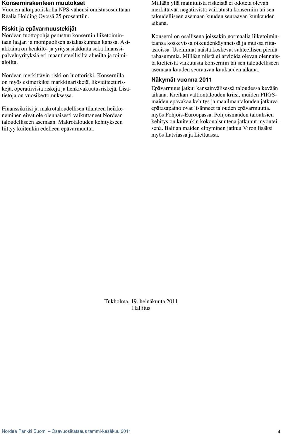 Asiakkaina on henkilö- ja yritysasiakkaita sekä finanssipalveluyrityksiä eri maantieteellisiltä alueilta ja toimialoilta. Nordean merkittävin riski on luottoriski.