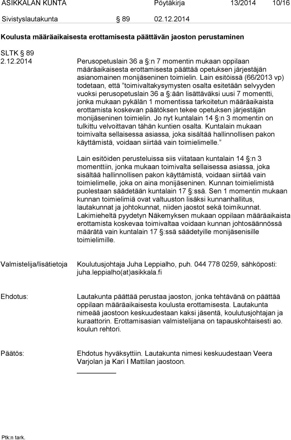 2014 Perusopetuslain 36 a :n 7 momentin mukaan oppilaan määräaikaisesta erottamisesta päättää opetuksen järjestäjän asianomainen monijäseninen toimielin.