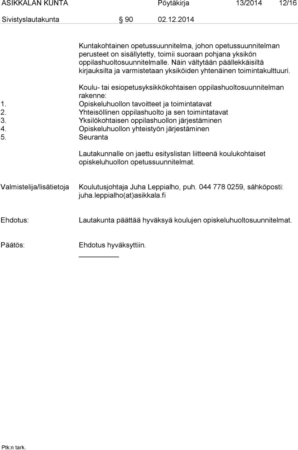 Opiskeluhuollon tavoitteet ja toimintatavat 2. Yhteisöllinen oppilashuolto ja sen toimintatavat 3. Yksilökohtaisen oppilashuollon järjestäminen 4. Opiskeluhuollon yhteistyön järjestäminen 5.