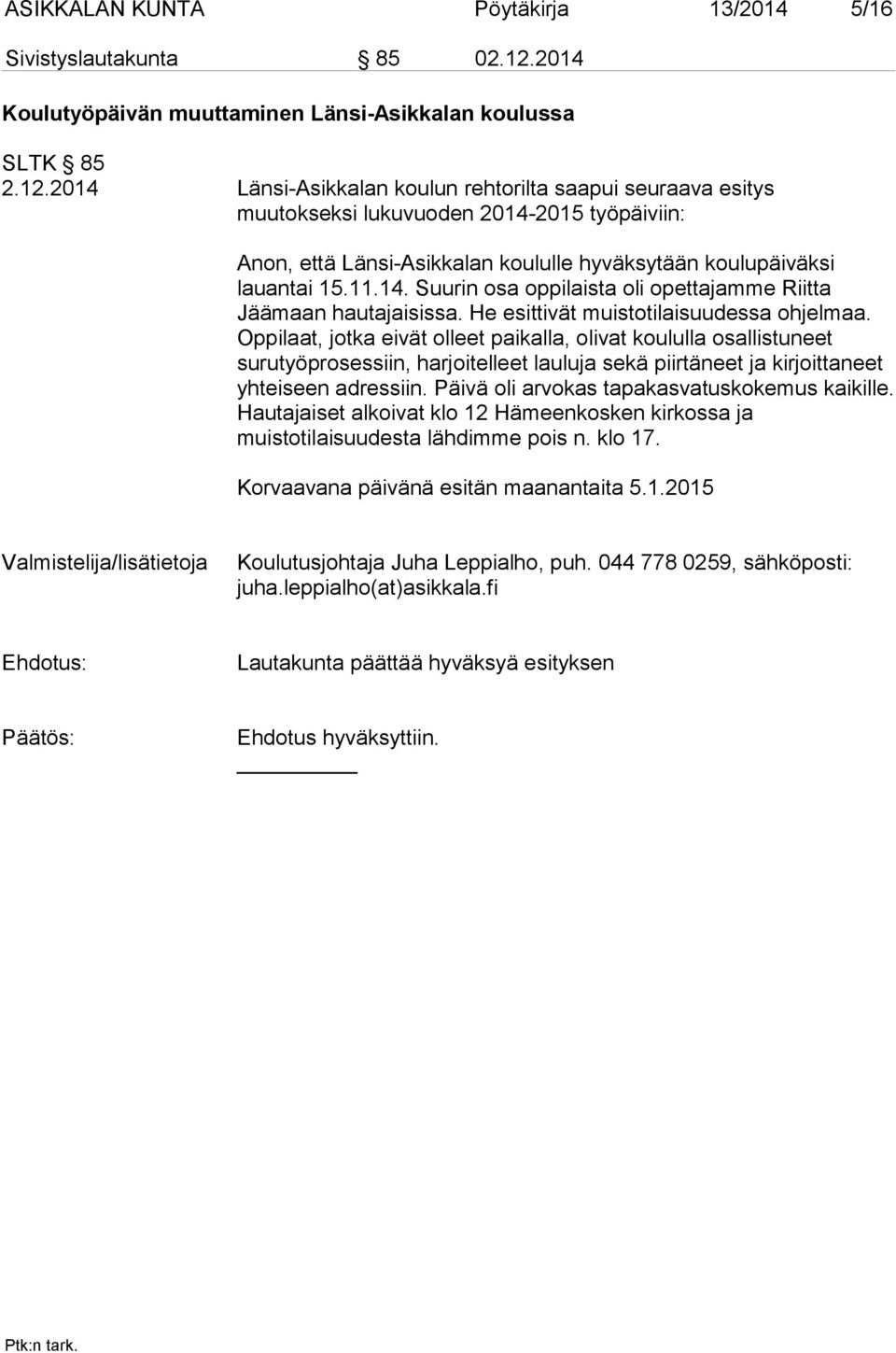 2014 Länsi-Asikkalan koulun rehtorilta saapui seuraava esitys muutokseksi lukuvuoden 2014-2015 työpäiviin: Anon, että Länsi-Asikkalan koululle hyväksytään koulupäiväksi lauantai 15.11.14. Suurin osa oppilaista oli opettajamme Riitta Jäämaan hautajaisissa.